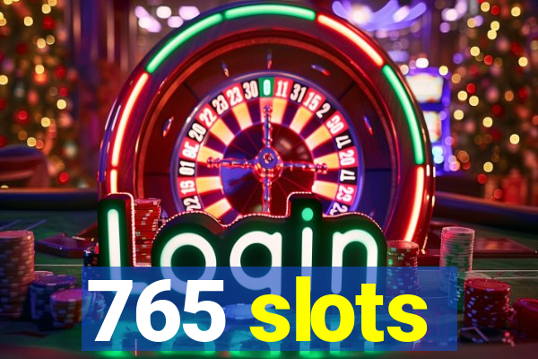 765 slots